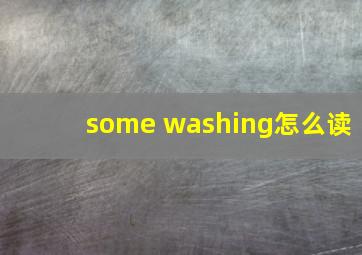 some washing怎么读